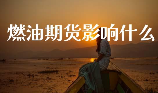 燃油期货影响什么_https://m.15771688.com_期货开户_第1张