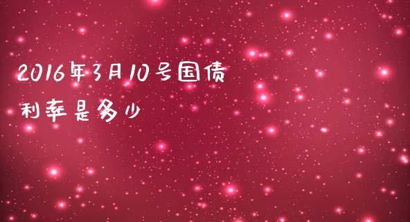 2016年3月10号国债利率是多少_https://m.15771688.com_道指实时行情_第1张