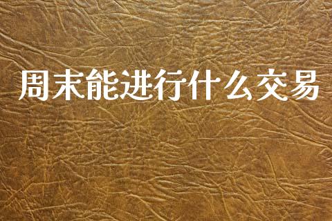 周末能进行什么交易_https://m.15771688.com_道指实时行情_第1张