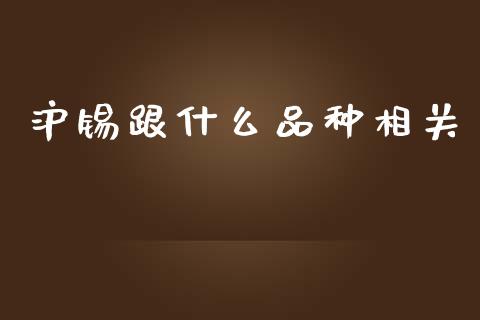 沪锡跟什么品种相关_https://m.15771688.com_期货手续费_第1张