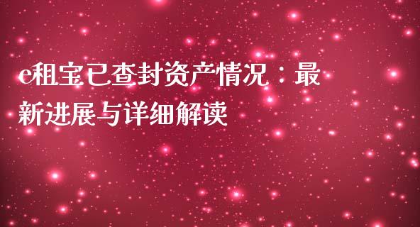 e租宝已查封资产情况：最新进展与详细解读_https://m.15771688.com_道指实时行情_第1张