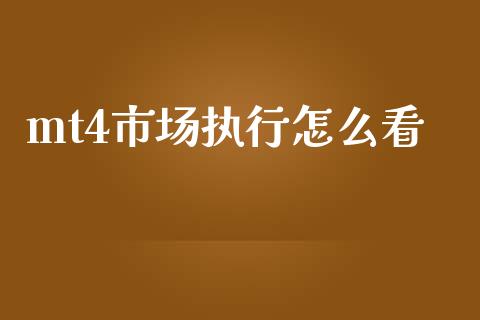 mt4市场执行怎么看_https://m.15771688.com_期货开户_第1张