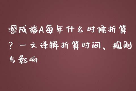 深成指A每年什么时候折算？一文详解折算时间、规则与影响_https://m.15771688.com_期货开户_第1张