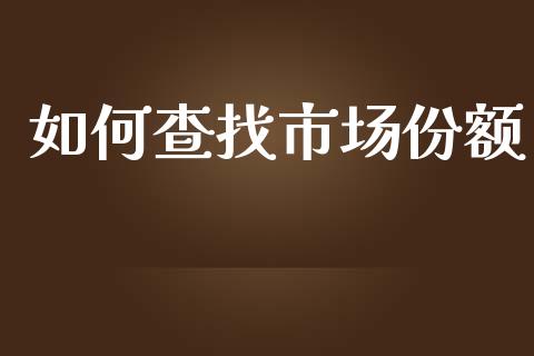 如何查找市场份额_https://m.15771688.com_美国道指_第1张