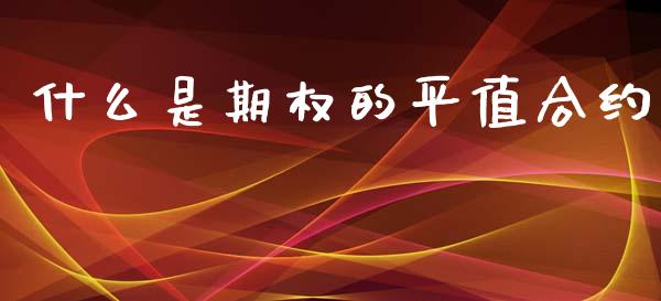 什么是期权的平值合约_https://m.15771688.com_期货开户_第1张