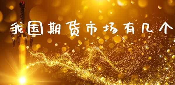 我国期货市场有几个_https://m.15771688.com_期货手续费_第1张