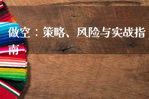 做空：策略、风险与实战指南_https://m.15771688.com_期货手续费_第1张