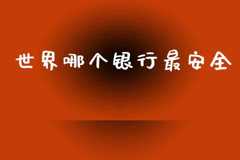 世界哪个银行最安全_https://m.15771688.com_道指实时行情_第1张