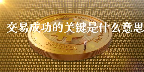 交易成功的关键是什么意思_https://m.15771688.com_美国道指_第1张