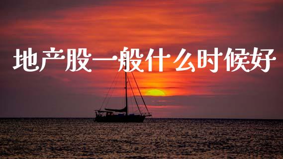 地产股一般什么时候好_https://m.15771688.com_道指实时行情_第1张