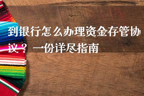 到银行怎么办理资金存管协议？ 一份详尽指南_https://m.15771688.com_美国道指_第1张