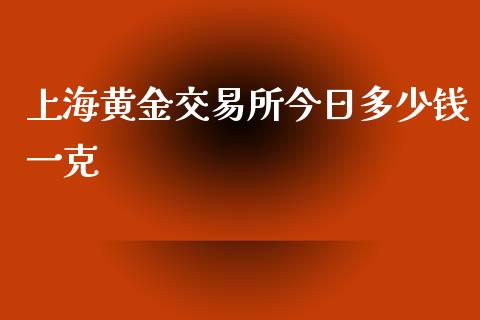 上海黄金交易所今日多少钱一克_https://m.15771688.com_期货手续费_第1张