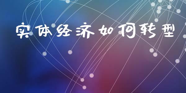 实体经济如何转型_https://m.15771688.com_期货手续费_第1张