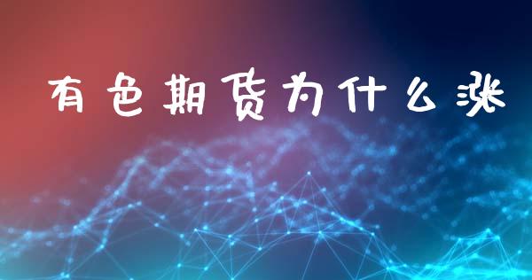 有色期货为什么涨_https://m.15771688.com_期货手续费_第1张