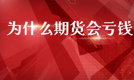 为什么期货会亏钱_https://m.15771688.com_期货开户_第1张