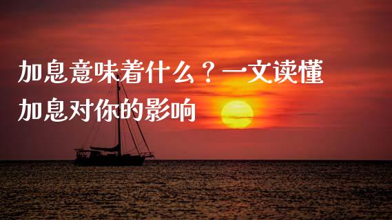 加息意味着什么？一文读懂加息对你的影响_https://m.15771688.com_道指实时行情_第1张