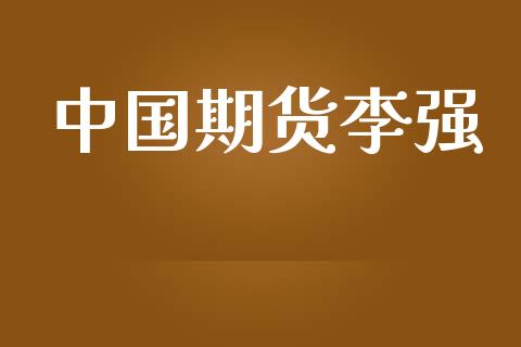 中国期货李强_https://m.15771688.com_期货开户_第1张