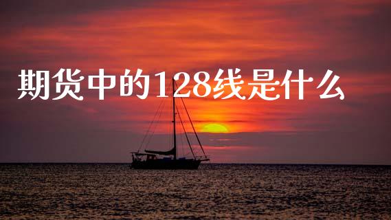 期货中的128线是什么_https://m.15771688.com_道指实时行情_第1张