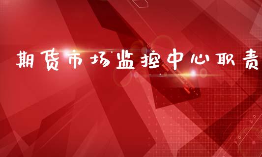 期货市场监控中心职责_https://m.15771688.com_道指实时行情_第1张