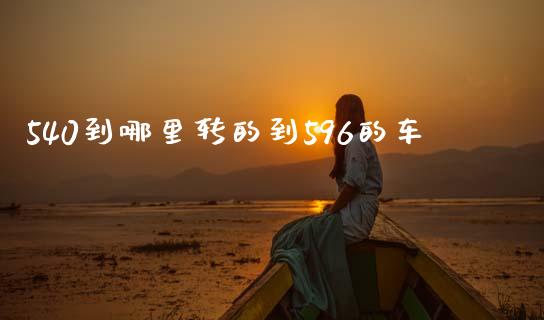 540到哪里转的到596的车_https://m.15771688.com_道指实时行情_第1张