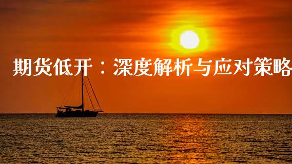 期货低开：深度解析与应对策略_https://m.15771688.com_道指实时行情_第1张