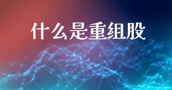 什么是重组股_https://m.15771688.com_道指实时行情_第1张