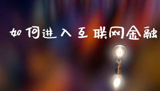 如何进入互联网金融_https://m.15771688.com_道指实时行情_第1张