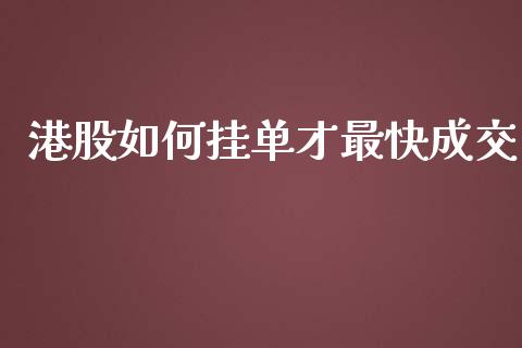 港股如何挂单才最快成交_https://m.15771688.com_期货开户_第1张