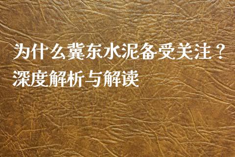 为什么冀东水泥备受关注？深度解析与解读_https://m.15771688.com_期货开户_第1张