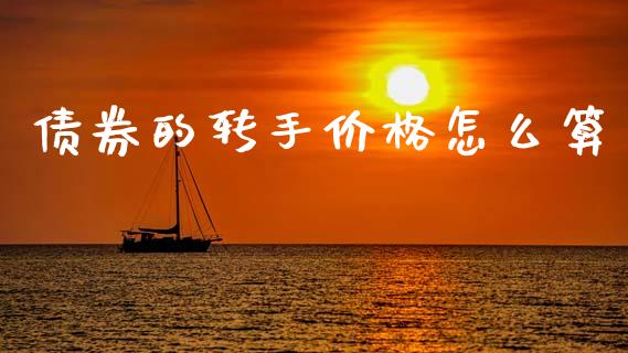 债券的转手价格怎么算_https://m.15771688.com_美国道指_第1张