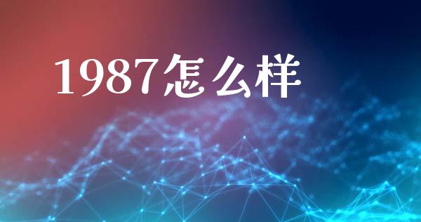 1987怎么样_https://m.15771688.com_道指实时行情_第1张