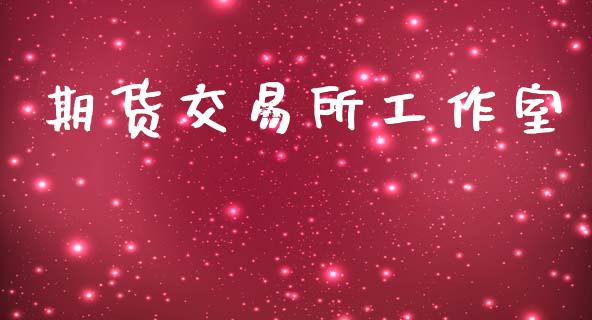 期货交易所工作室_https://m.15771688.com_期货开户_第1张