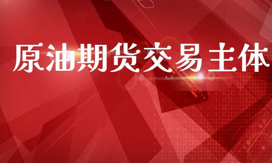 原油期货交易主体_https://m.15771688.com_道指实时行情_第1张