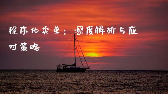 程序化卖单：深度解析与应对策略_https://m.15771688.com_期货手续费_第1张