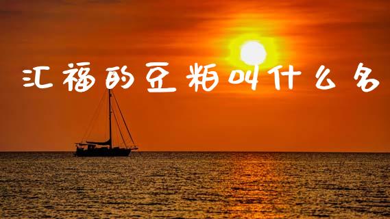 汇福的豆粕叫什么名_https://m.15771688.com_期货手续费_第1张