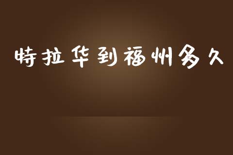特拉华到福州多久_https://m.15771688.com_期货开户_第1张