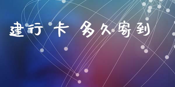 建行 卡 多久寄到_https://m.15771688.com_期货手续费_第1张