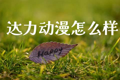 达力动漫怎么样_https://m.15771688.com_期货开户_第1张