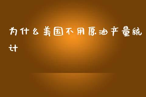 为什么美国不用原油产量统计_https://m.15771688.com_美国道指_第1张