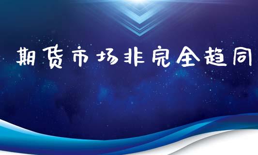 期货市场非完全趋同_https://m.15771688.com_道指实时行情_第1张
