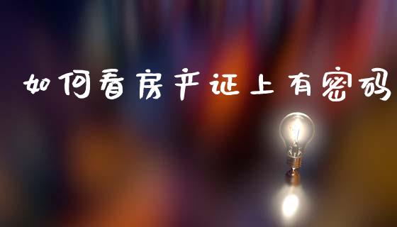 如何看房产证上有密码_https://m.15771688.com_期货开户_第1张