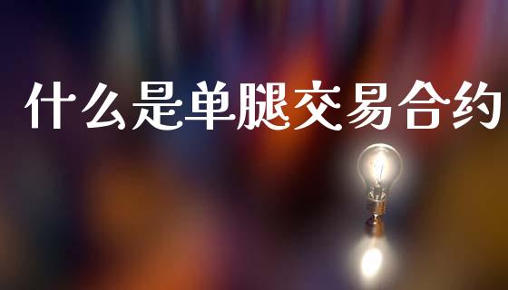 什么是单腿交易合约_https://m.15771688.com_期货手续费_第1张