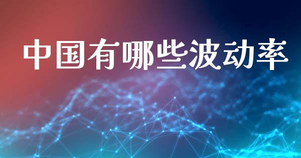 中国有哪些波动率_https://m.15771688.com_期货手续费_第1张