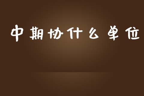 中期协什么单位_https://m.15771688.com_期货开户_第1张
