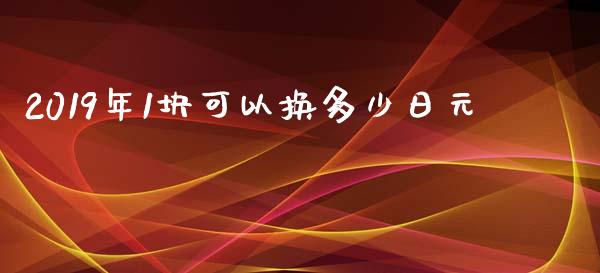 2019年1块可以换多少日元_https://m.15771688.com_道指实时行情_第1张