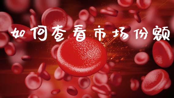 如何查看市场份额_https://m.15771688.com_道指实时行情_第1张
