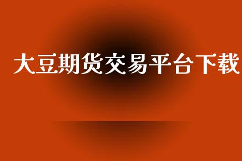 大豆期货交易平台下载_https://m.15771688.com_期货开户_第1张