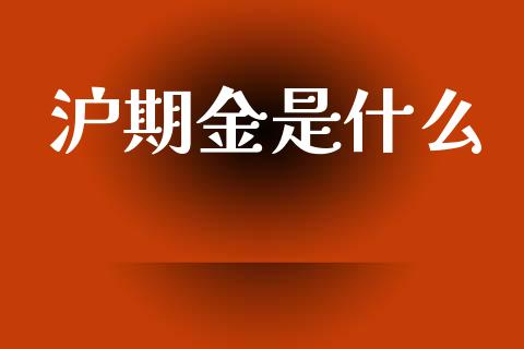 沪期金是什么_https://m.15771688.com_道指实时行情_第1张