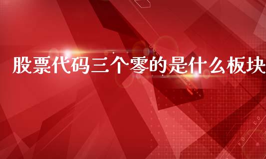 股票代码三个零的是什么板块_https://m.15771688.com_美国道指_第1张