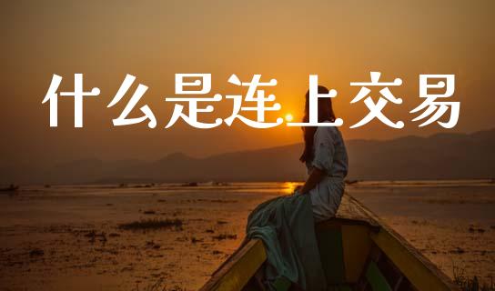 什么是连上交易_https://m.15771688.com_美国道指_第1张